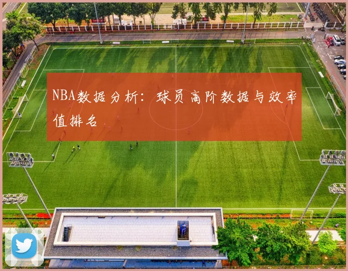NBA数据分析:球员高阶数据与效率值排名