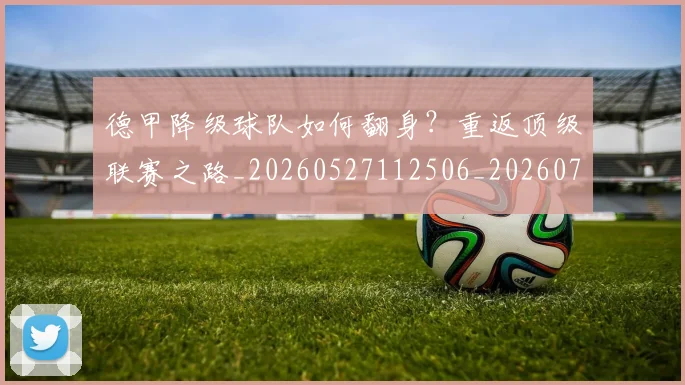 德甲降级球队如何翻身？重返顶级联赛之路_20260527112506_20260722162934