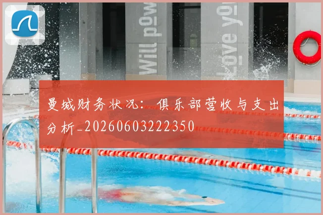 曼城财务状况:俱乐部营收与支出分析_20260603222350