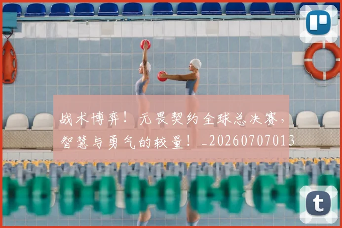 战术博弈!无畏契约全球总决赛,智慧与勇气的较量!_20260707013506